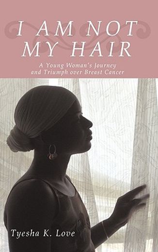 i am not my hair,a young woman’s journey and triumph over breast cancer