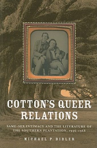 cotton´s queer relations,same-sex intimacy and the literature of the southern plantation, 1936-1968
