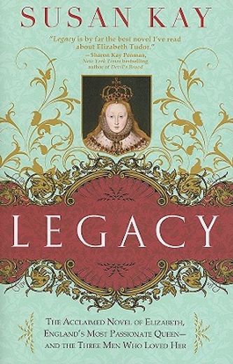 legacy,the acclaimed novel of elizabeth, england´s most passionate queen -- and the three men who loved her