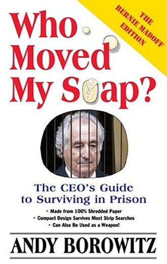 who moved my soap?,the ceo´s guide to surviving in prison: the bernie madoff edition, updated 2009 (en Inglés)