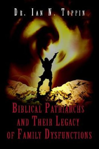 biblical patriarchs and their legacy of family dysfunctions