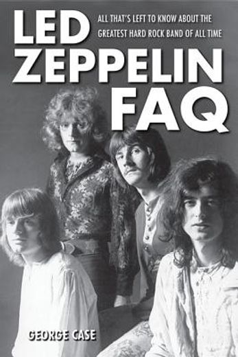 led zeppelin faq,all that`s left to know about the greatest hard rock band of all time