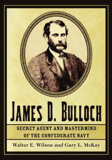 james d. bulloch,secret agent and mastermind of the confederate navy