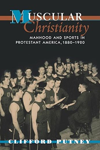 muscular christianity,manhood and sports in protestant america, 1880-1920