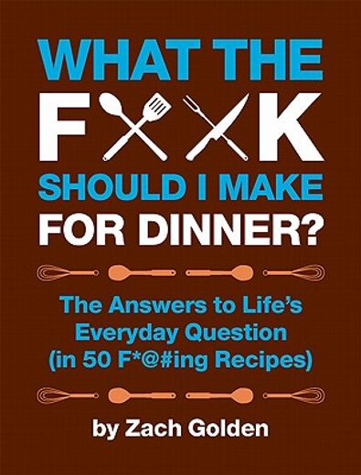 what the f*@# should i make for dinner?,the answers to life`s everyday question (in 50 f*@#ing recipes) (en Inglés)
