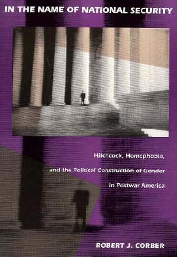 in the name of national security,hitchcock, homophobia, and the political construction of gender in postwar america