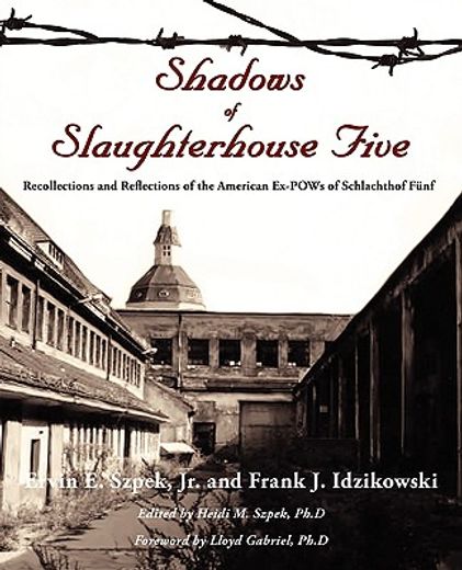 shadows of slaughterhouse five: recollections and reflections of the ex-pows of schlachthof fünf, dr
