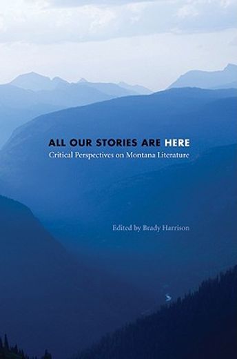 all our stories are here,critical perspectives on montana literature