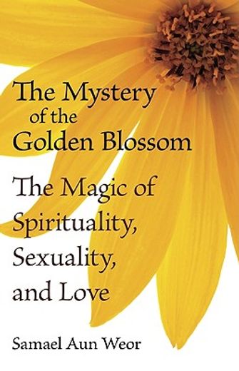 the mystery of the golden blossom,the magic of spirituality, sexuality, and love (en Inglés)