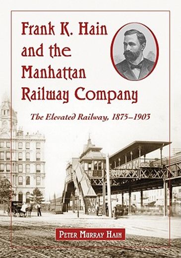 frank k. hain and the manhattan railway company,the elevated railway, 1875-1903