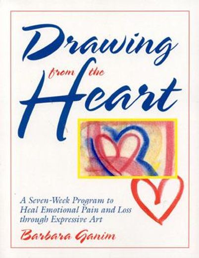 drawing from the heart,a seven-week program to heal emotional pain and loss through expressive art