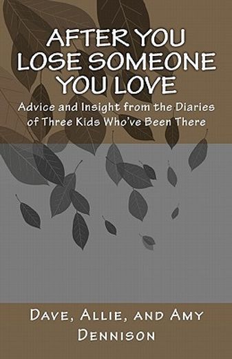 after you lose someone you love,advice and insight from the diaries of three kids who´ve been there