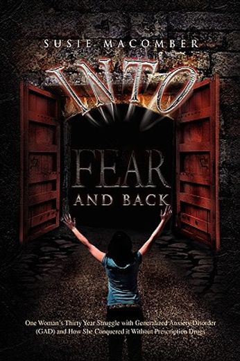 into fear and back,one woman´s thirty year struggle with generalized anxiety disorder gad and how she conquered it with