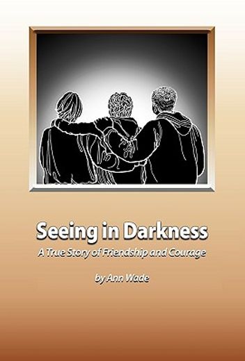 seeing in darkness,a true story of friendship and courage