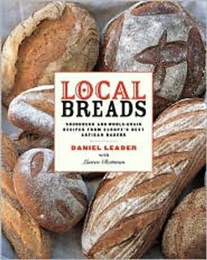 Local Breads: Sourdough and Whole-Grain Recipes from Europe's Best Artisan Bakers (in English)