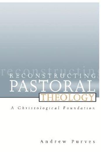 reconstructing pastoral theology,a christological foundation (en Inglés)