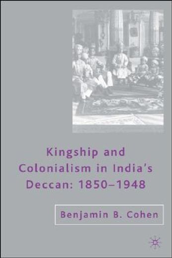 kingship and colonialism in india´s deccan, 1850-1948