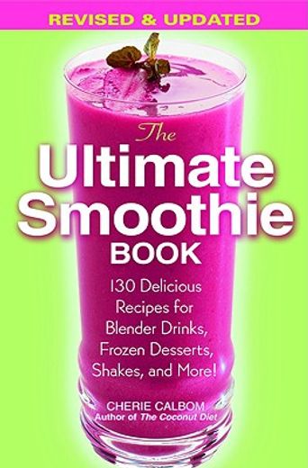 the ultimate smoothie book,130 delicious recipes for blender drinks, frozen desserts, shakes, and more! (en Inglés)