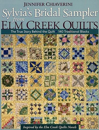 sylvia´s bridal sampler from elm creek quilts,the true story behind the quilt, 140 traditional blocks (en Inglés)