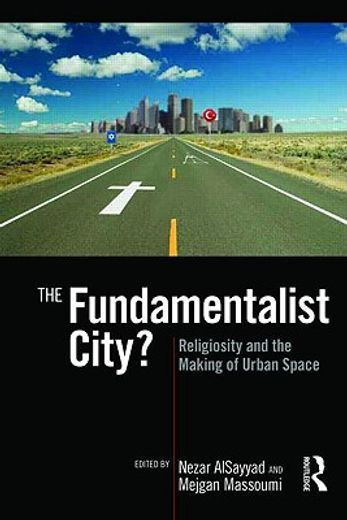 the fundamentalist city?,religiosity and the remaking of urban space