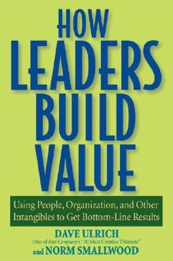 how leaders build value,using people, organization and other intangibles to get bottom-line results