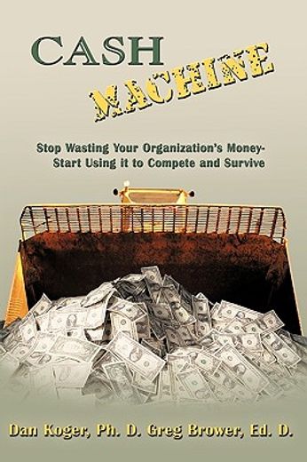 cash machine,stop wasting your organization´s money-start using it to compete and survive