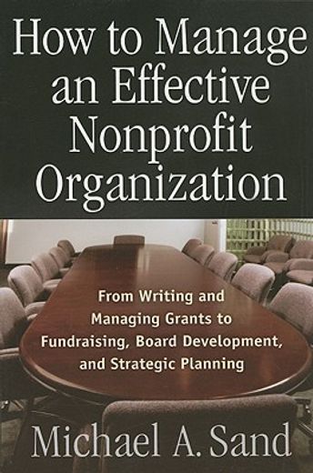 how to manage an effective nonprofit organization,from writing an managing grants to fundraising, board development, and strategic planning
