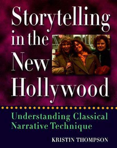 Storytelling in the new Hollywood: Understanding Classical Narrative Technique 