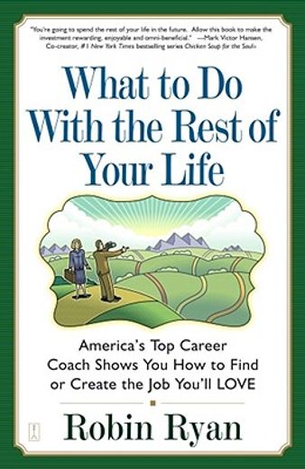 what to do with the rest of your life,america´s top career coach shows you how to find or create the job you´ll love