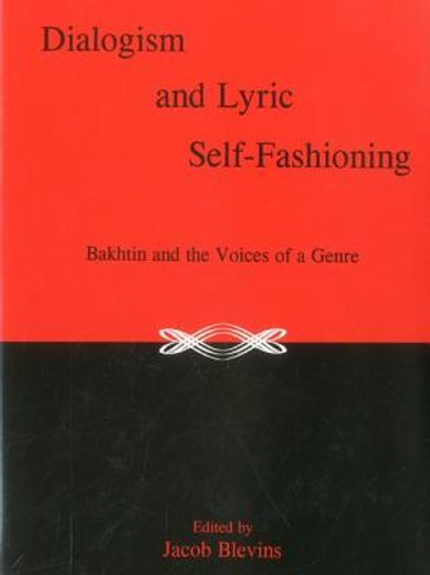 Dialogism and Lyric Self-Fashioning: Bakhtin and the Voices of a Genre (en Inglés)