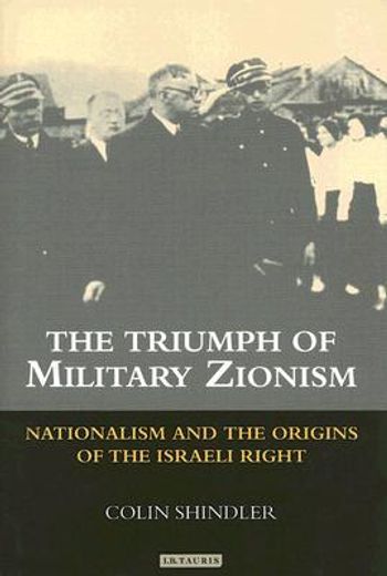 the triumph of military zionism,nationalism and the origins of the israeli right