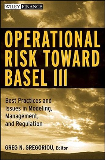 operational risk towards basel iii,best practices and issues in modeling, management, and regulation