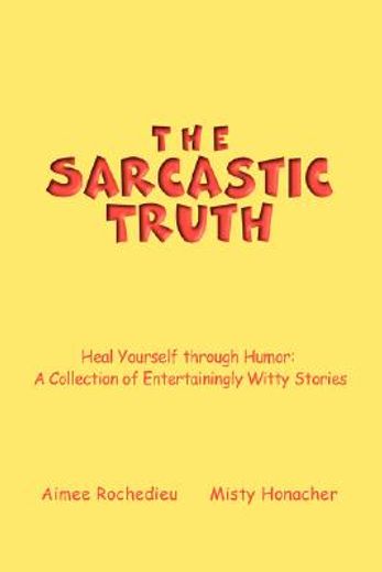 the sarcastic truth:heal yourself through humor: a collection of entertainingly witty stories