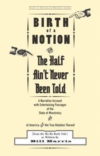 birth of a notion; or, the half ain´t never been told,a narrative account with entertaining passages of the state of minstrelsy & of america & the true re