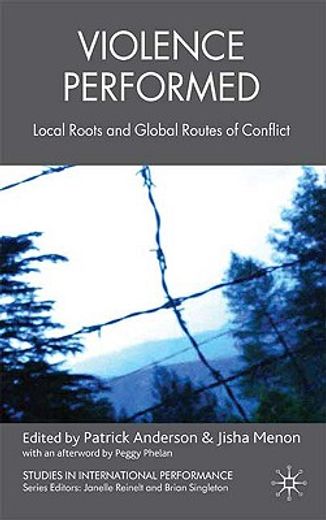 violence performed,local roots and global routes of conflict