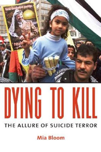 dying to kill,the allure of suicide terror