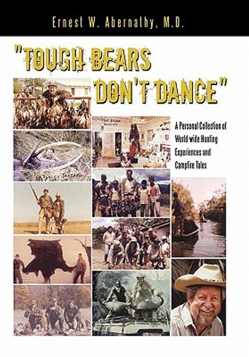 tough bears don`t dance,a personal collection of world-wide hunting experiences and campfire tales