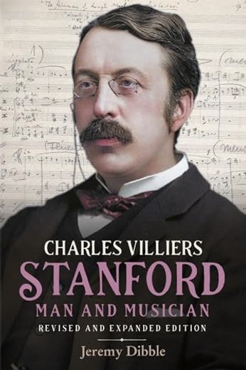 Charles Villiers Stanford: Man and Musician: Revised and Expanded Edition (en Inglés)