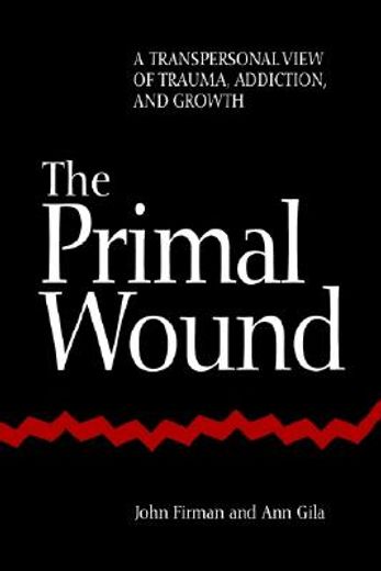 the primal wound,a transpersonal view of trauma, addiction, and growth