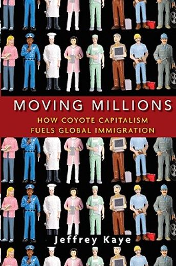 moving millions,how coyote capitalism fuels global immigration (en Inglés)