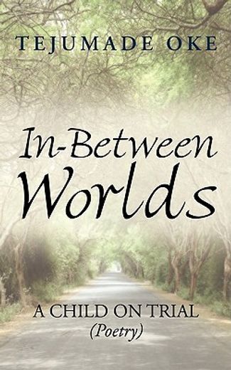 in-between worlds: a child on trial (poetry)