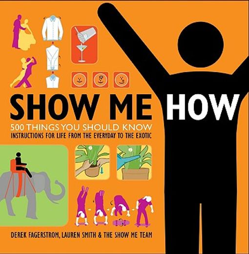 Show Me How: 500 Things You Should Know - Instructions for Life from the Everyday to the Exotic (en Inglés)