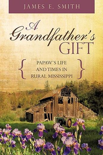 a grandfather´s gift,papaw´s life and times in rural mississippi