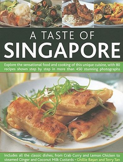 a taste of singapore,explore the sensational food and cooking of this unique cuisine, with 80 recipes shown step by step
