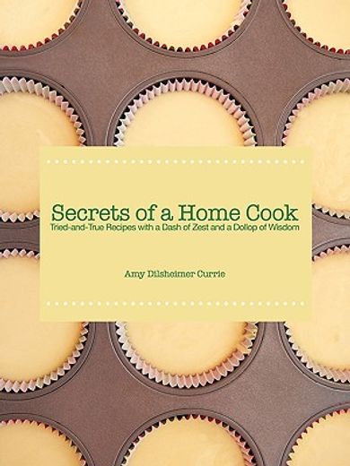 secrets of a home cook,tried-and-true recipes with a dash of zest and a dollop of wisdom