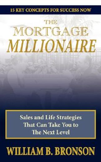 the mortgage millionaire: sales and life strategies that can take you to the next level