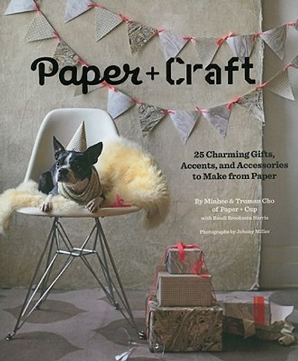 paper + craft,25 charming gifts, accents, and accessories to make from paper