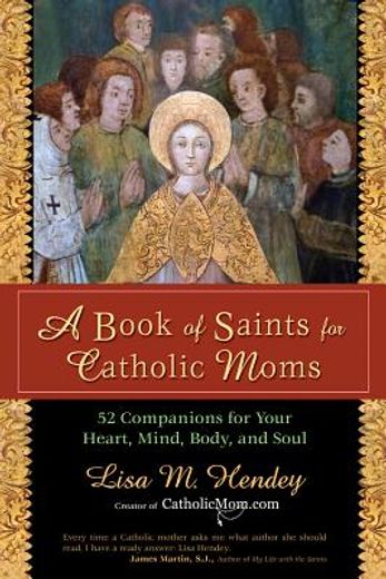a book of saints for catholic moms: 52 companions for your heart, mind, body, and soul (en Inglés)
