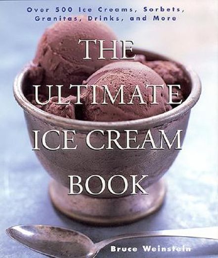 the ultimate ice cream book,over 500 ice creams, sorbets, granitas, drinks, and more