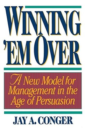 winning ´em over,a new model for managing in the age of persuasion (en Inglés)
